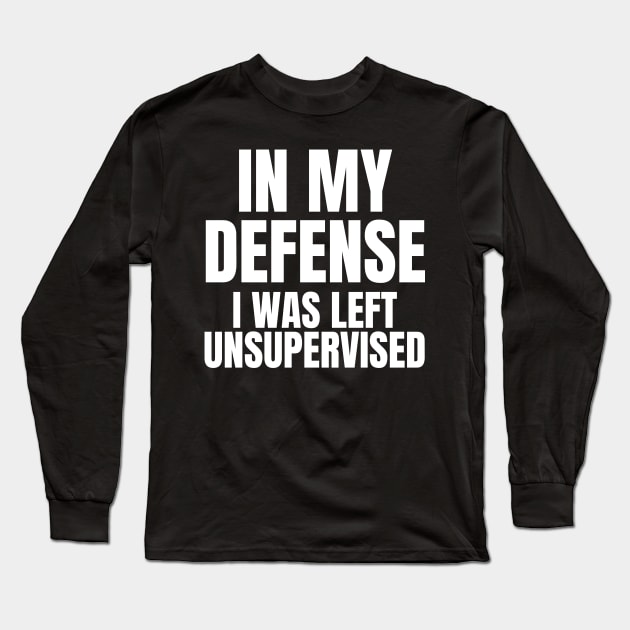 In My Defense I was Left Unsupervised Long Sleeve T-Shirt by KarolinaPaz